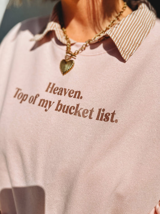 Heaven Top of My Bucket List Sweatshirt - 2.5 WEEK ETA (PREORDER)