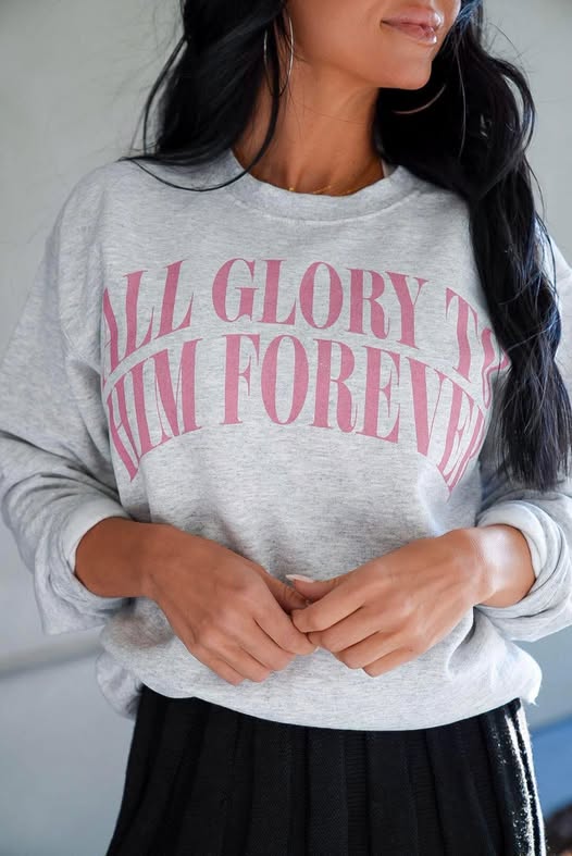 All Glory to Him Forever Gray Sweatshirt - IN STOCK