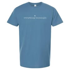 Everything Hallelujah Tee - LATE MAY ETA (PREORDER)